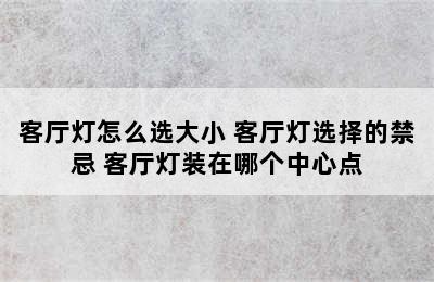 客厅灯怎么选大小 客厅灯选择的禁忌 客厅灯装在哪个中心点